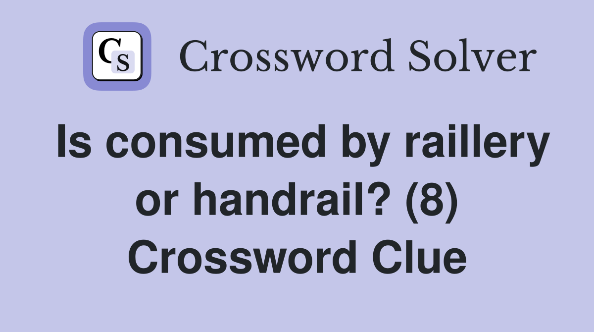 Is consumed by raillery or handrail? (8) Crossword Clue