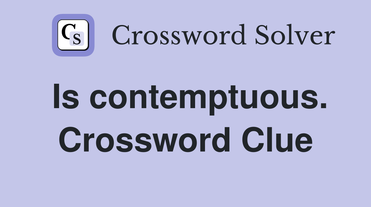 Is contemptuous. Crossword Clue