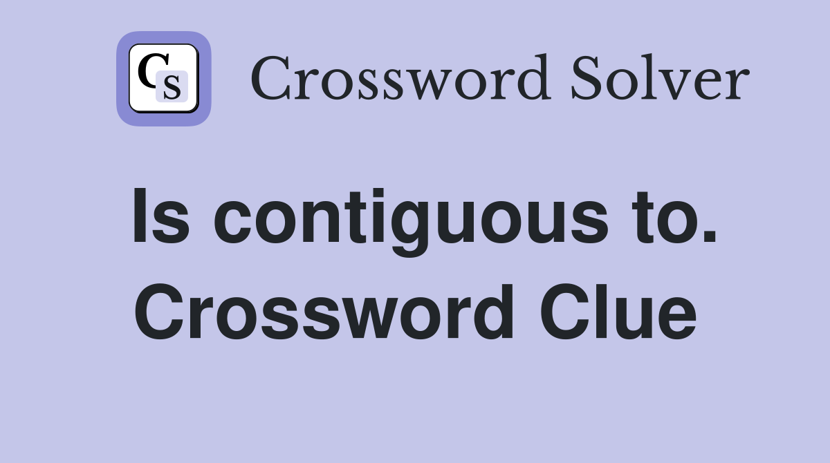 Is contiguous to. Crossword Clue