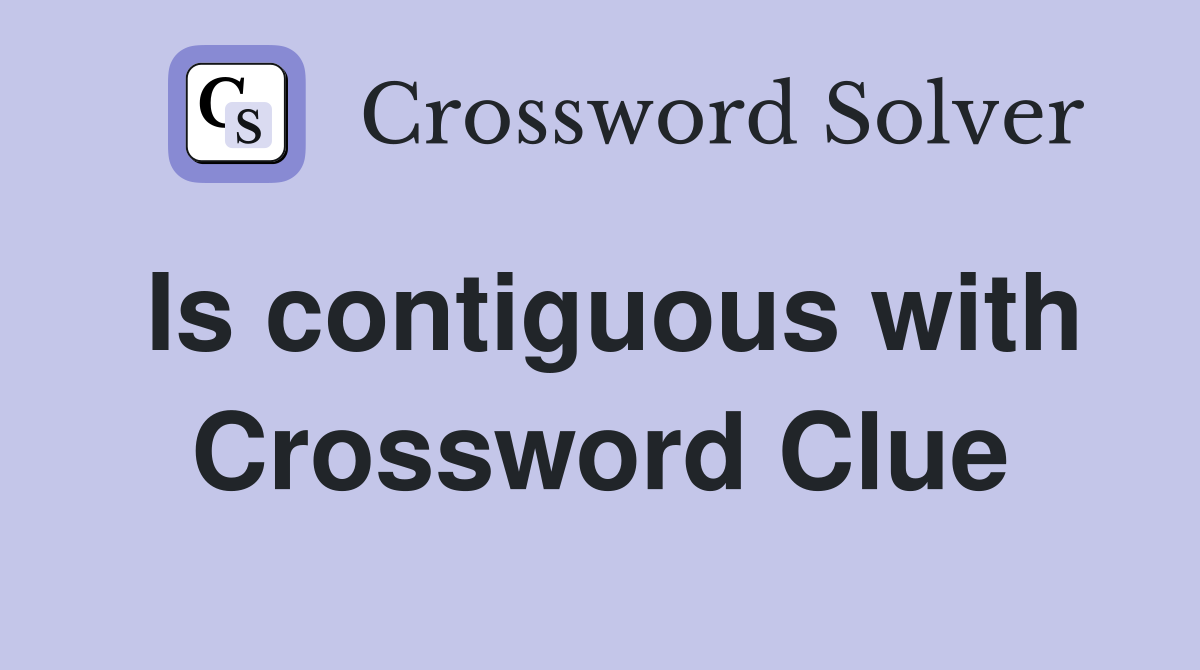 Is contiguous with Crossword Clue
