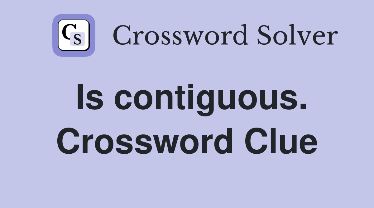 Is contiguous. Crossword Clue