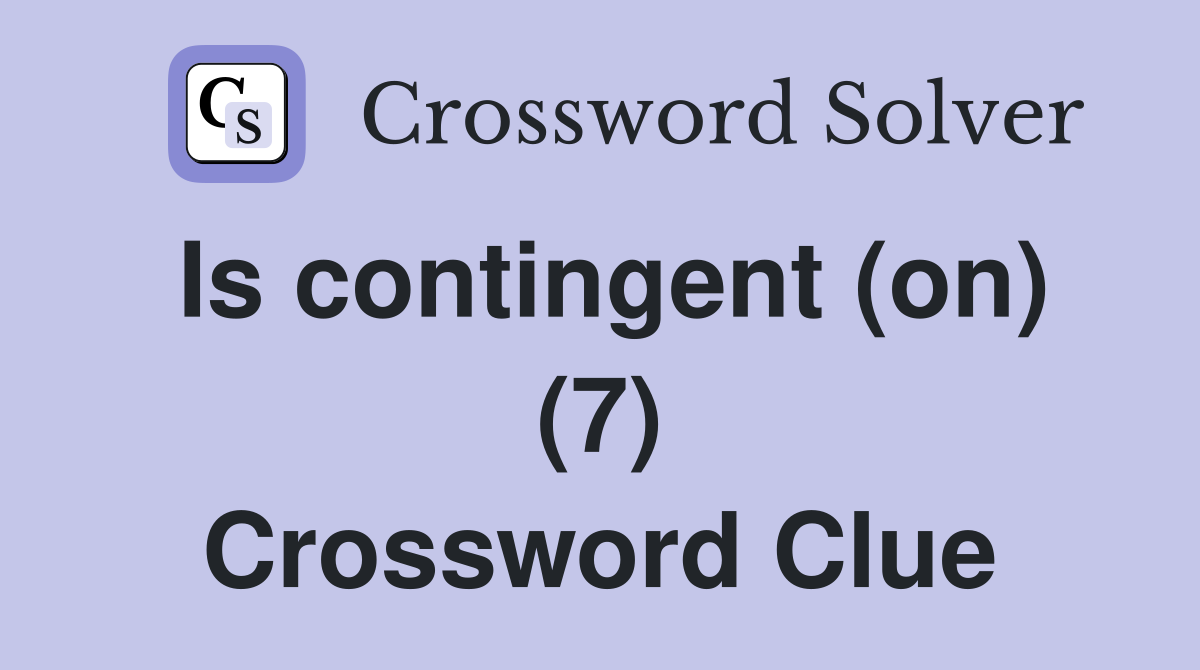 Is contingent (on) (7) Crossword Clue