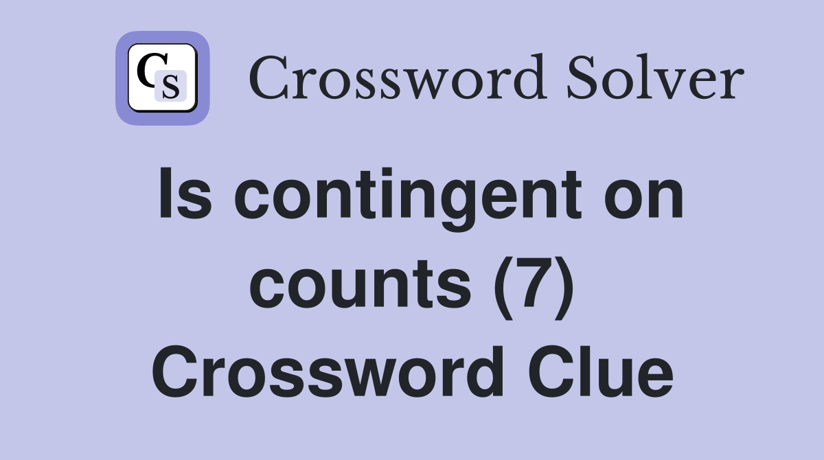 Is contingent on counts (7) Crossword Clue