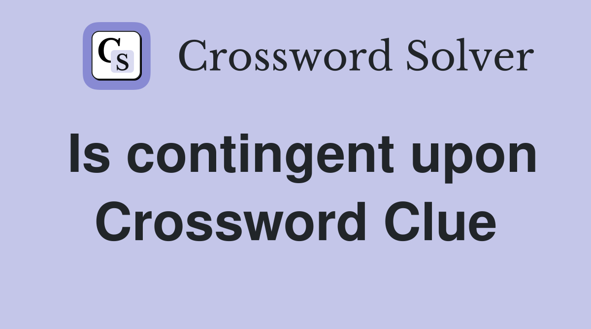 Is contingent upon Crossword Clue