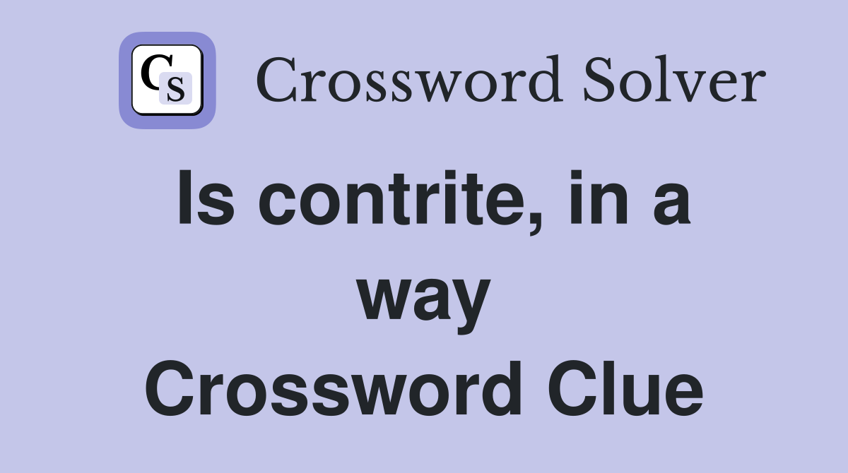 Is contrite, in a way Crossword Clue