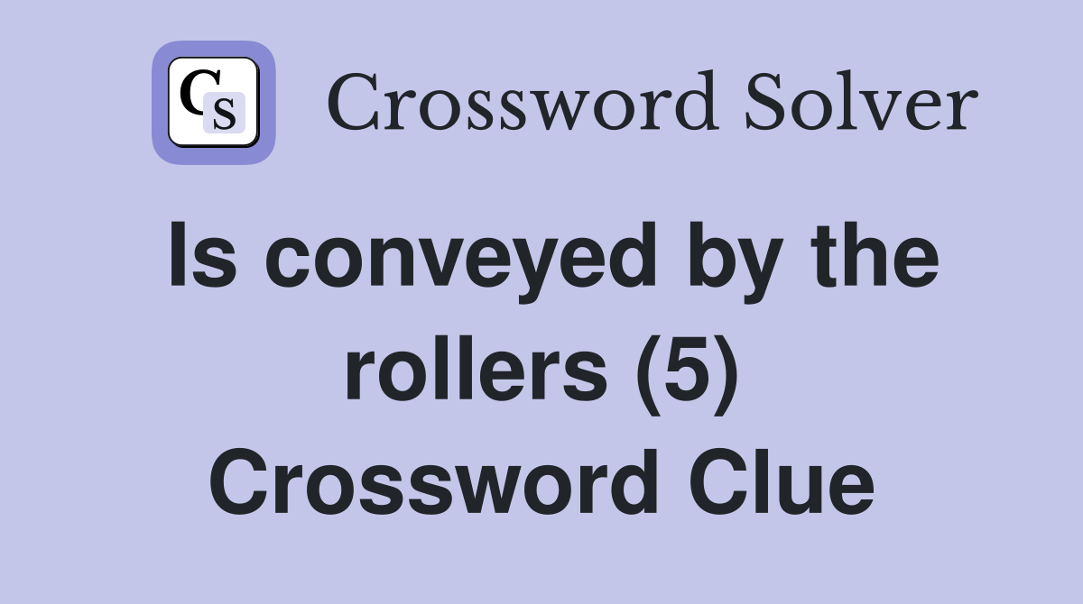 Is conveyed by the rollers (5) Crossword Clue