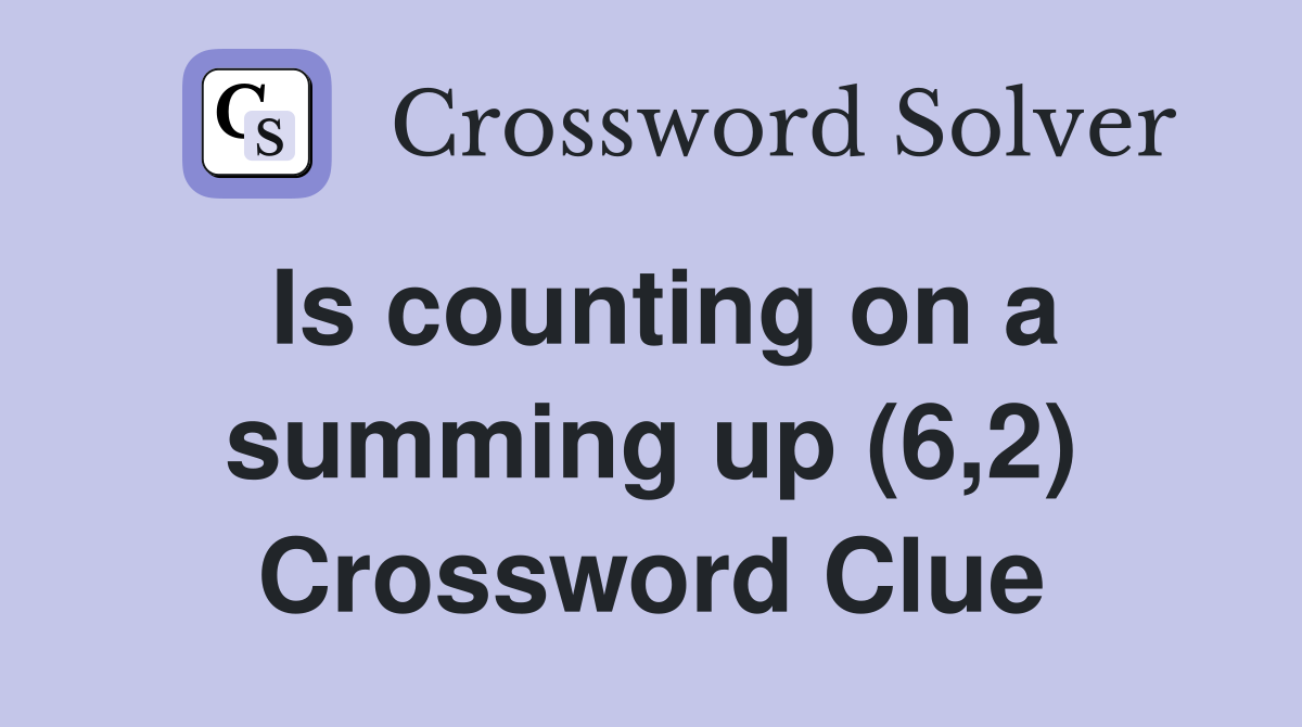 Is counting on a summing up (6,2) Crossword Clue