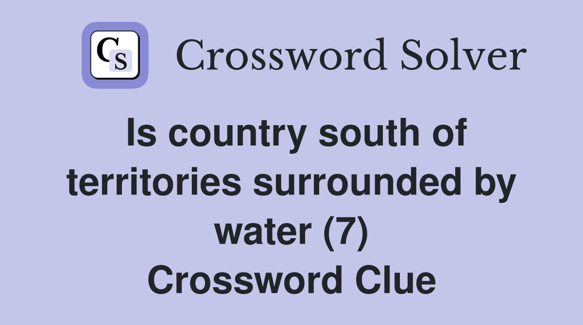 Is country south of territories surrounded by water (7) Crossword Clue
