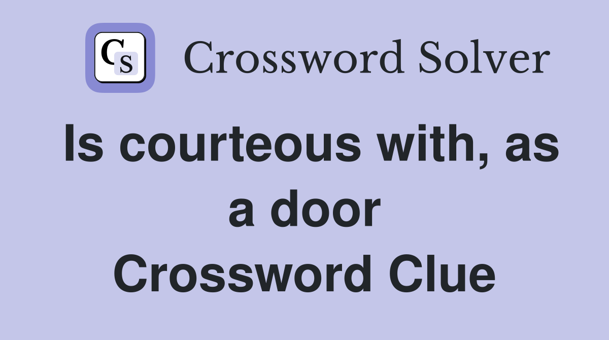 Is courteous with, as a door Crossword Clue