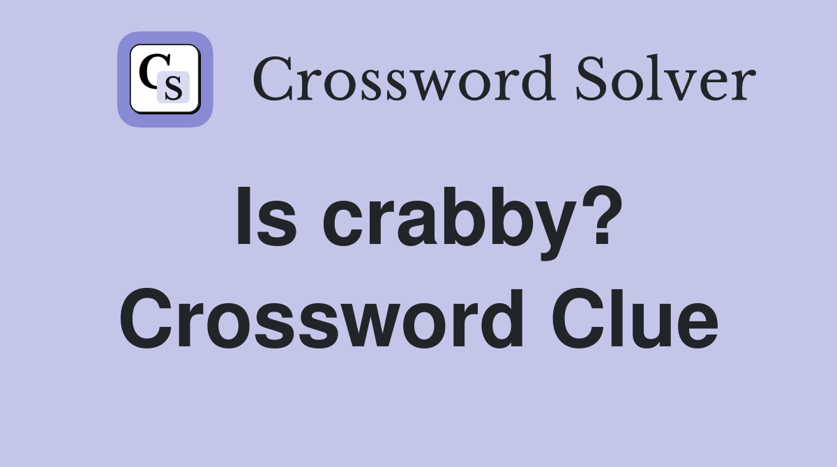 Is crabby? Crossword Clue