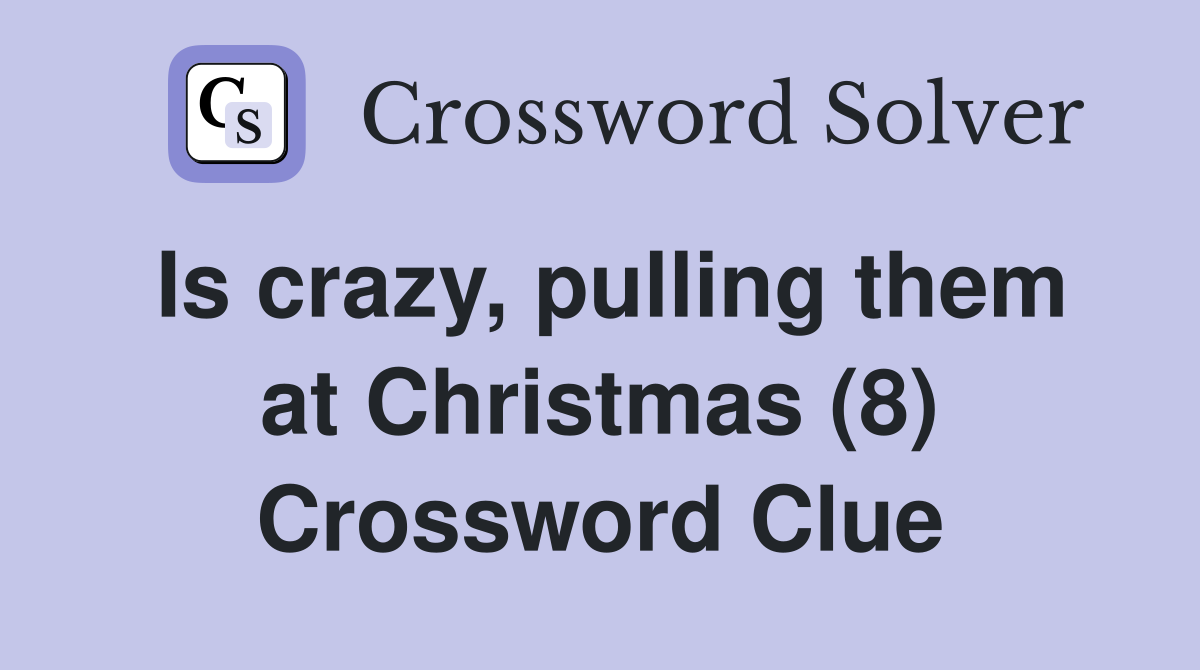 Is crazy, pulling them at Christmas (8) Crossword Clue