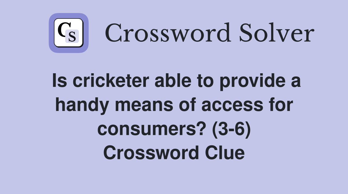 Is cricketer able to provide a handy means of access for consumers? (3-6) Crossword Clue