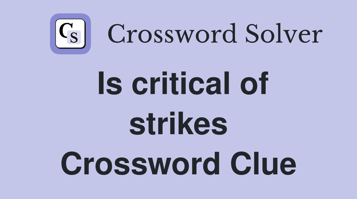 Is critical of strikes Crossword Clue