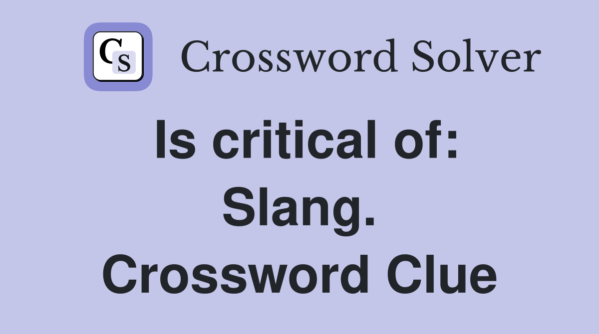 Is critical of: Slang. Crossword Clue