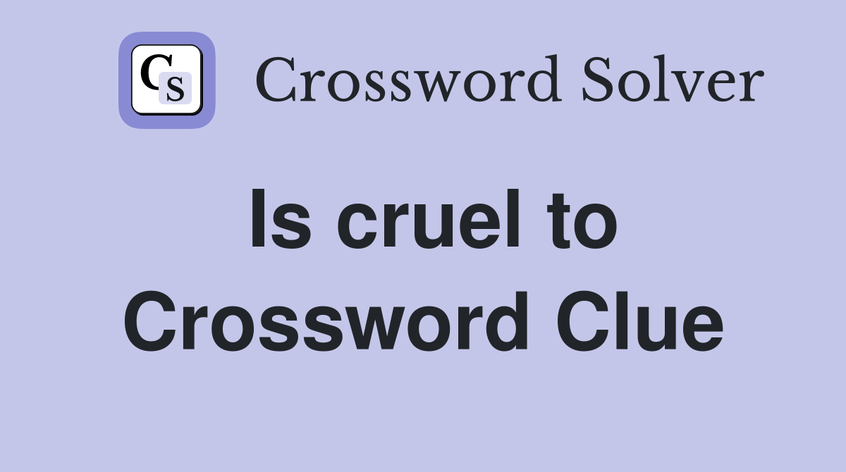 Is cruel to Crossword Clue