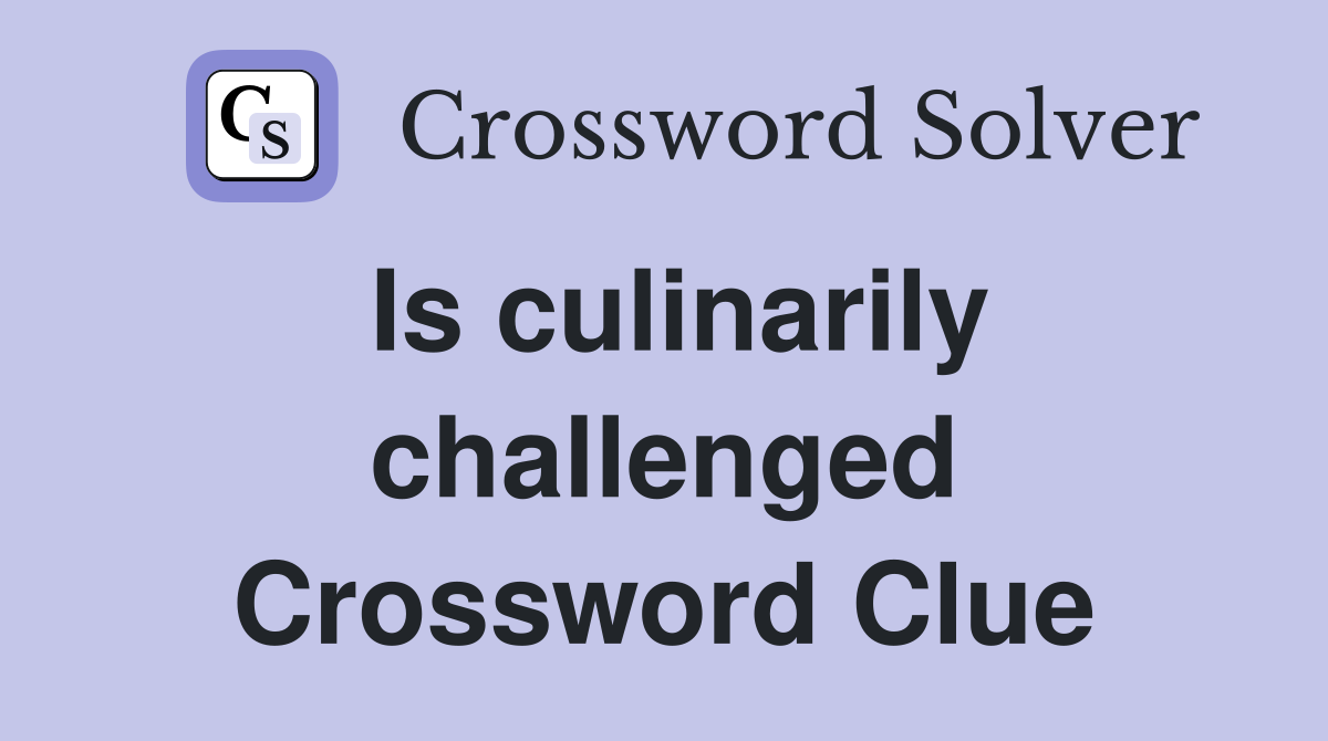 Is culinarily challenged Crossword Clue
