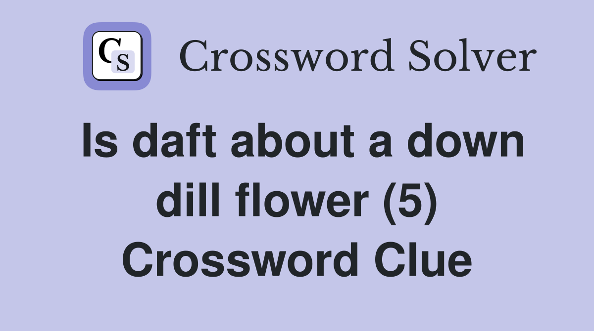 Is daft about a down dill flower (5) Crossword Clue