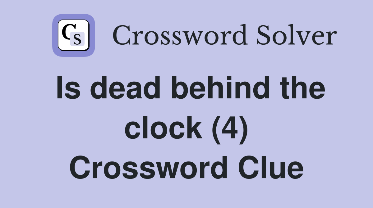 Is dead behind the clock (4) Crossword Clue