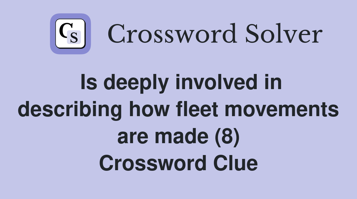 Is deeply involved in describing how fleet movements are made (8) Crossword Clue