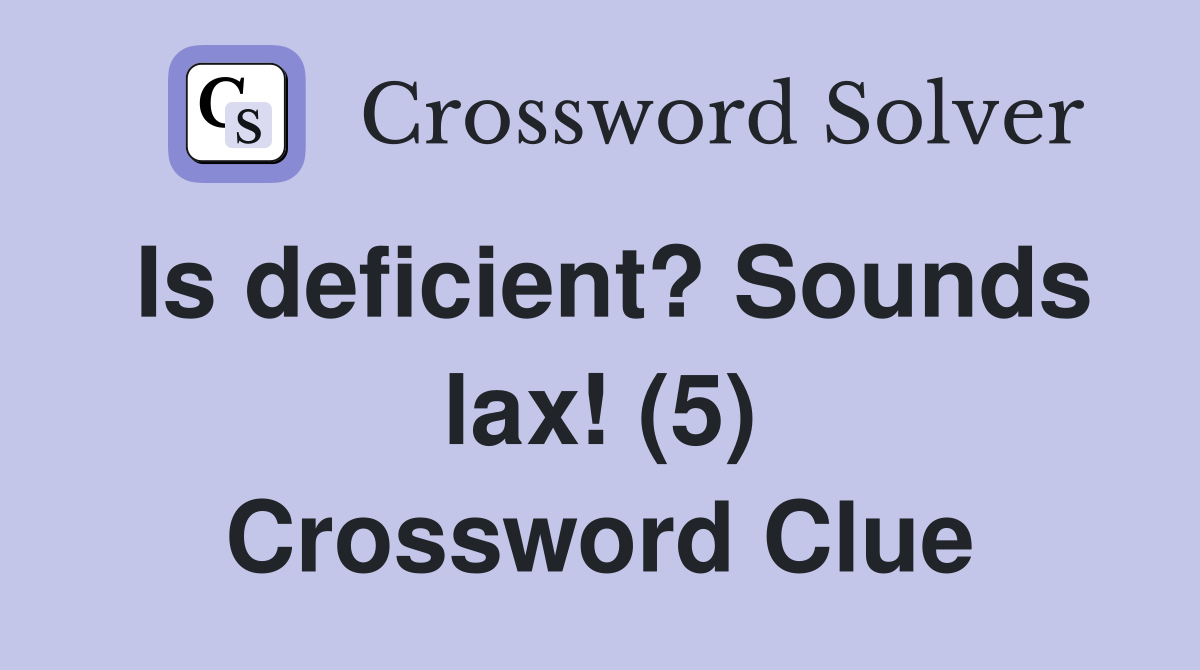Is deficient? Sounds lax! (5) Crossword Clue
