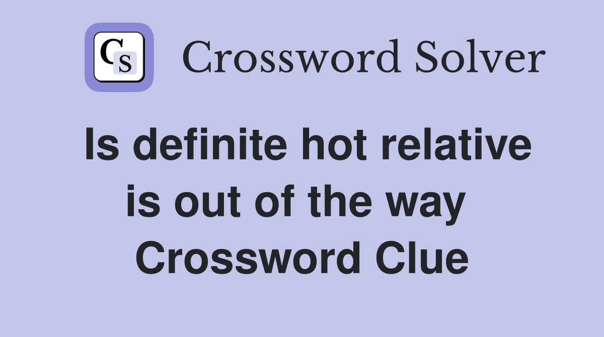 Is definite hot relative is out of the way  Crossword Clue