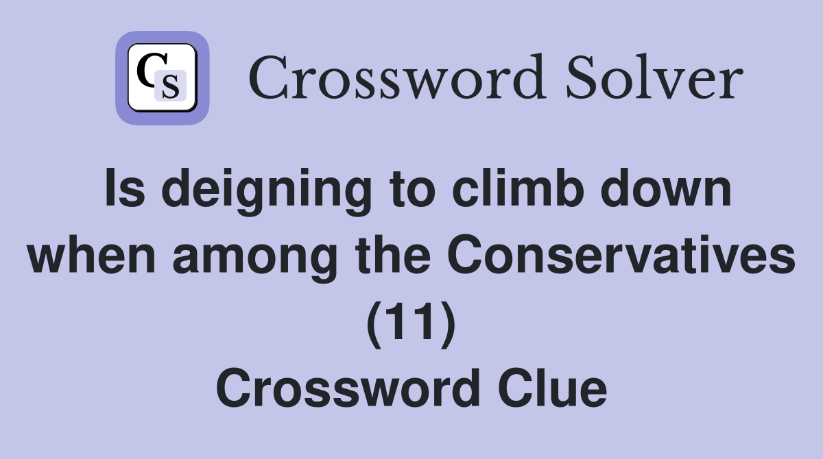Is deigning to climb down when among the Conservatives (11) Crossword Clue