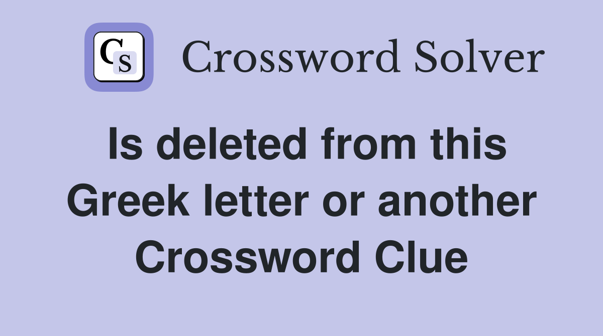 Is deleted from this Greek letter or another Crossword Clue