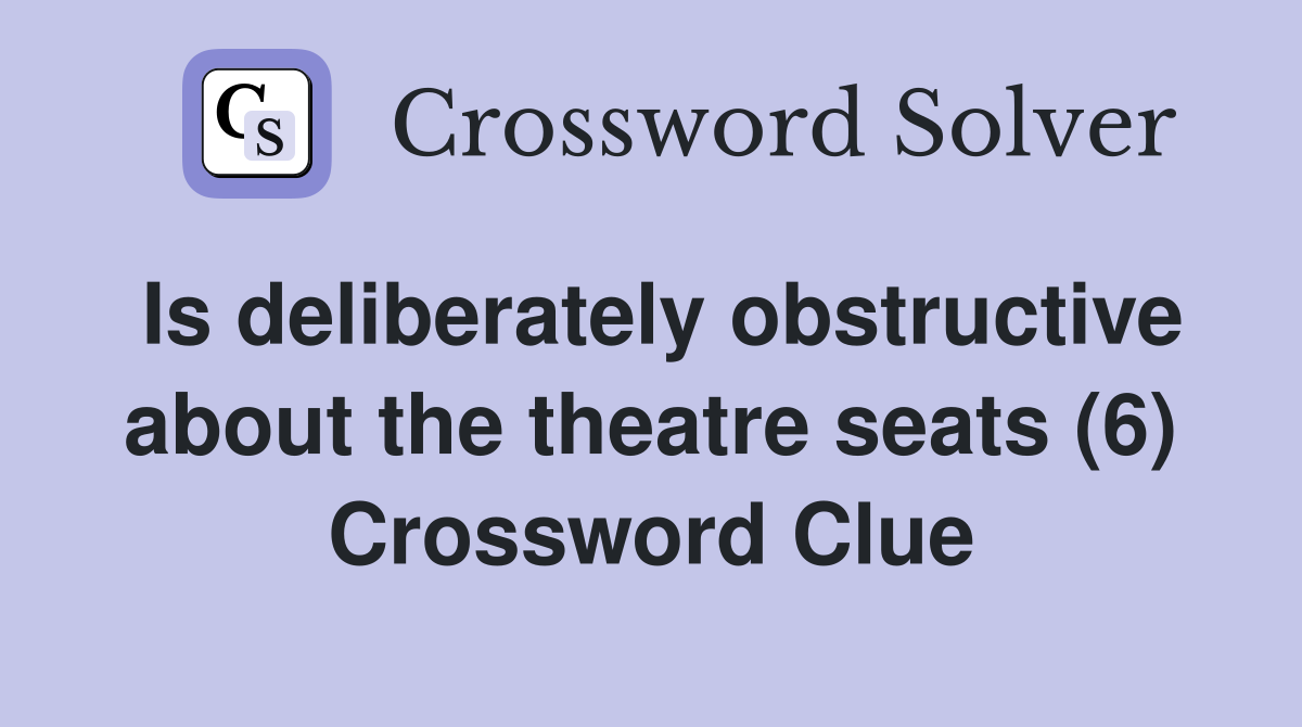 Is deliberately obstructive about the theatre seats (6) Crossword Clue