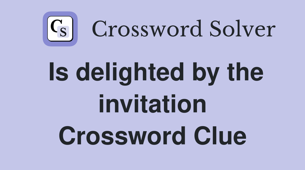 Is delighted by the invitation Crossword Clue