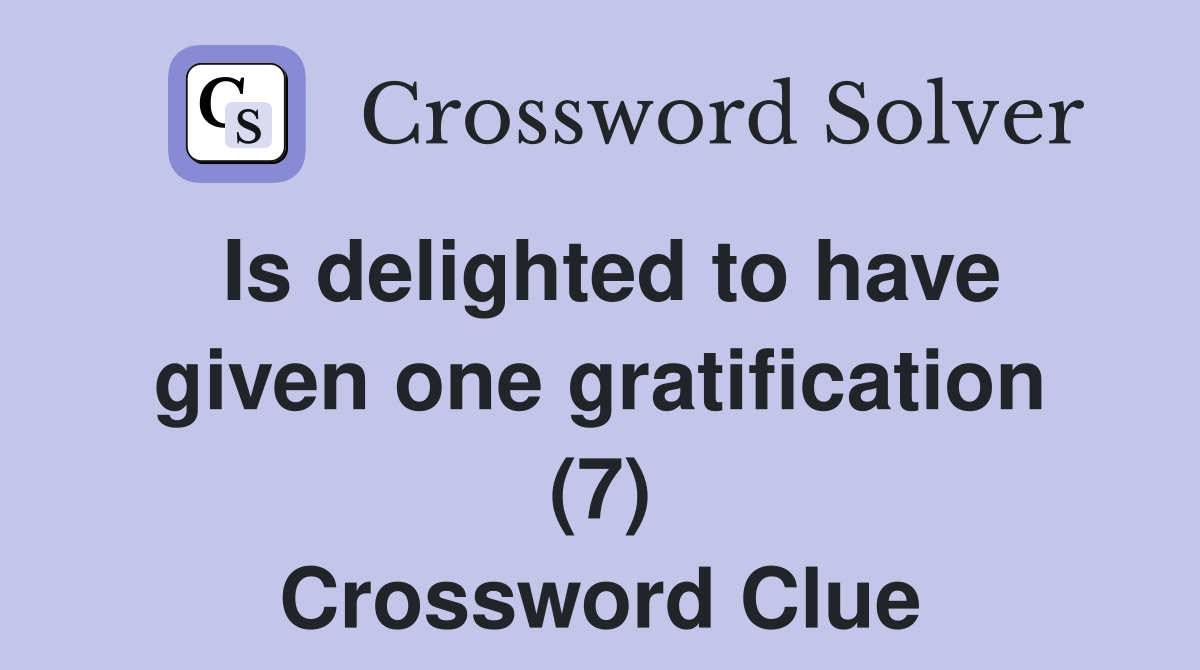Is delighted to have given one gratification (7) Crossword Clue
