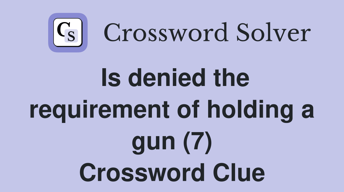 Is denied the requirement of holding a gun (7) Crossword Clue