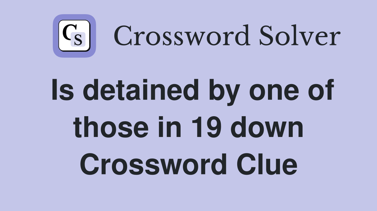 Is detained by one of those in 19 down Crossword Clue