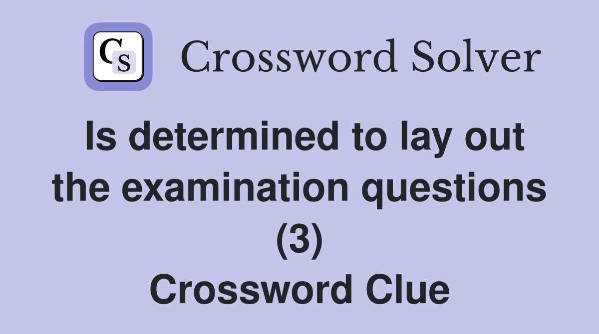 Is determined to lay out the examination questions (3) Crossword Clue