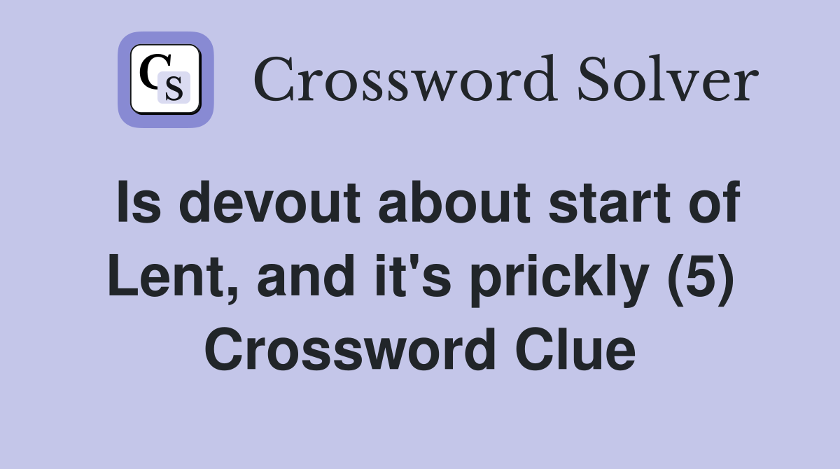 Is devout about start of Lent, and it's prickly (5) Crossword Clue