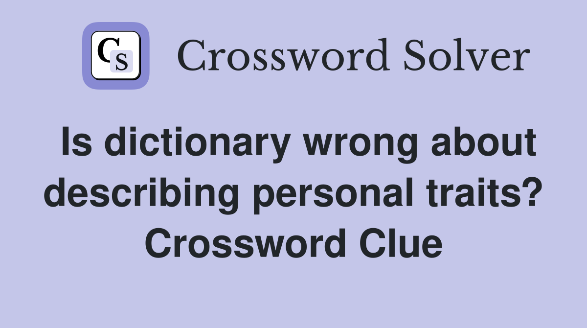Is dictionary wrong about describing personal traits? Crossword Clue