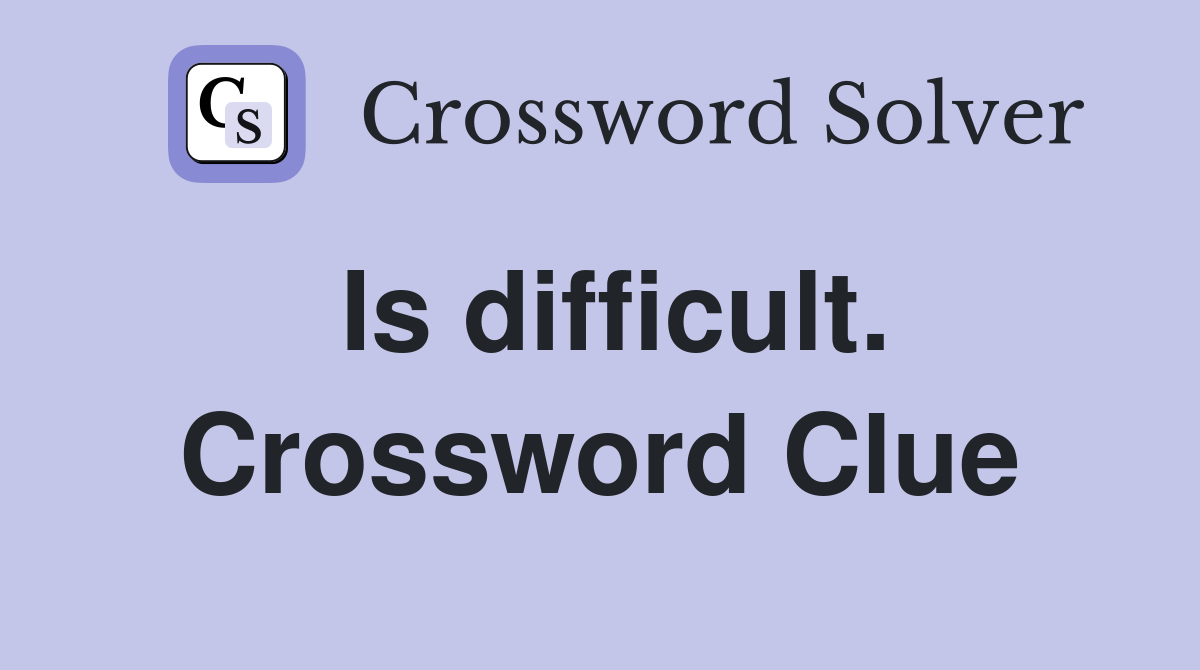 Is difficult. Crossword Clue