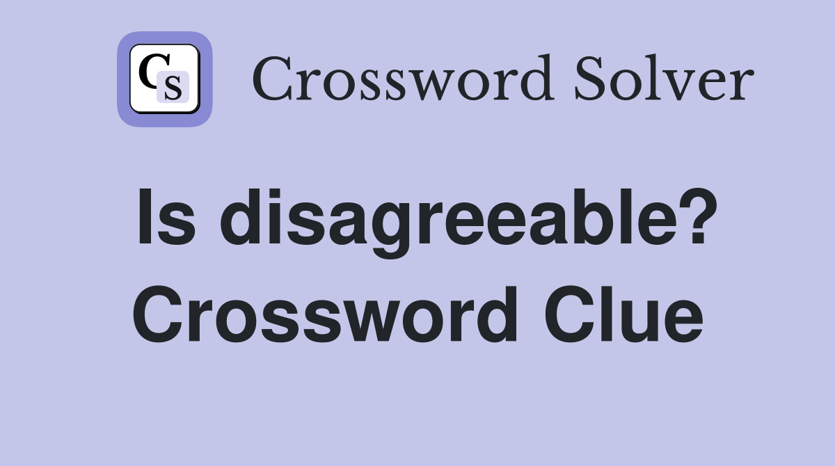 Is disagreeable? Crossword Clue