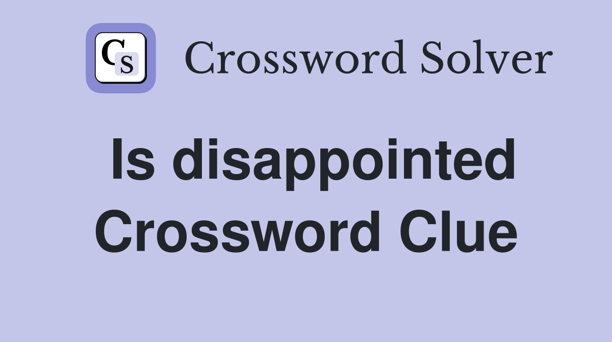 Is disappointed Crossword Clue