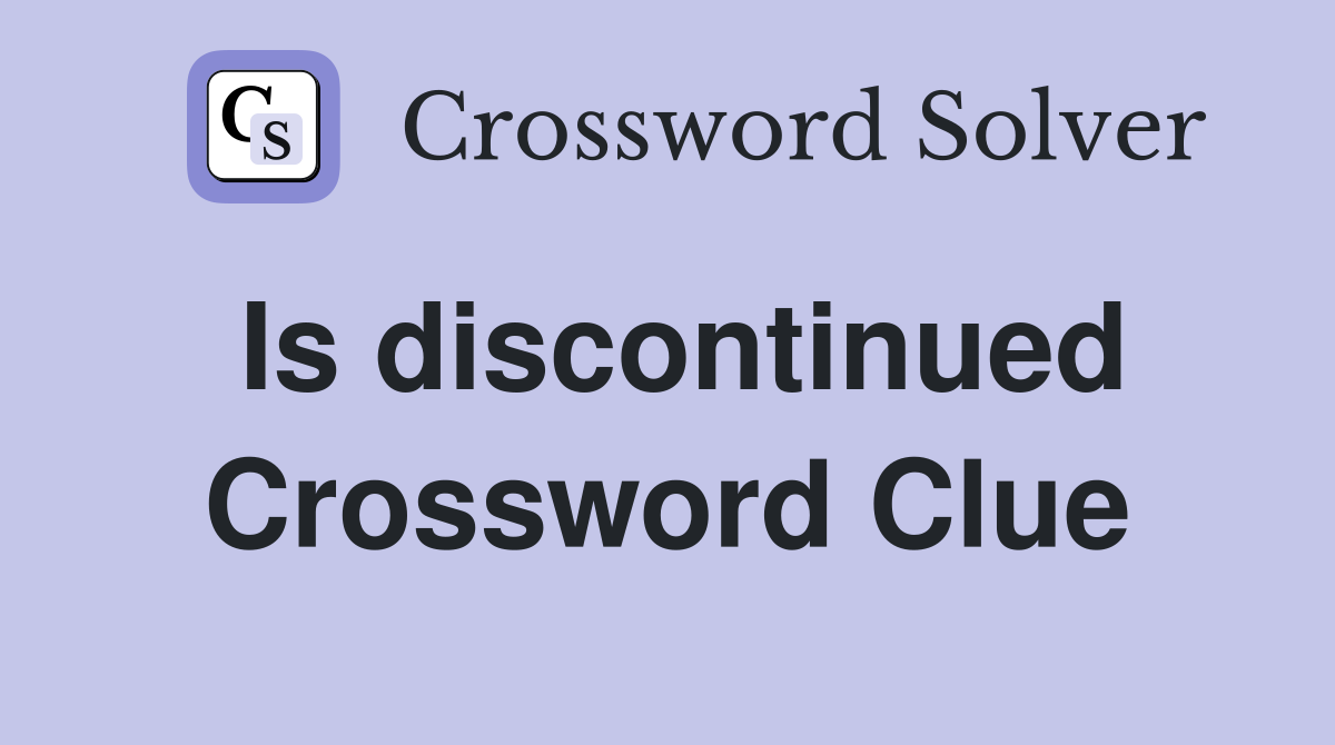 Is discontinued Crossword Clue