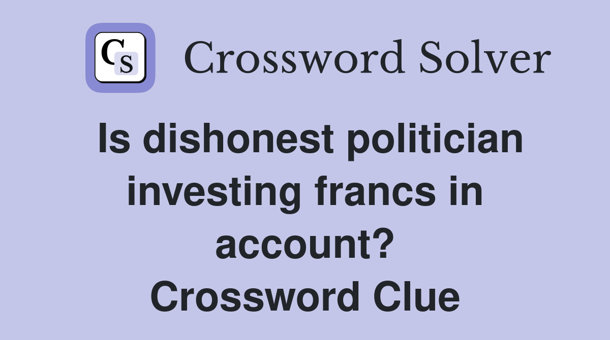 Is dishonest politician investing francs in account? Crossword Clue