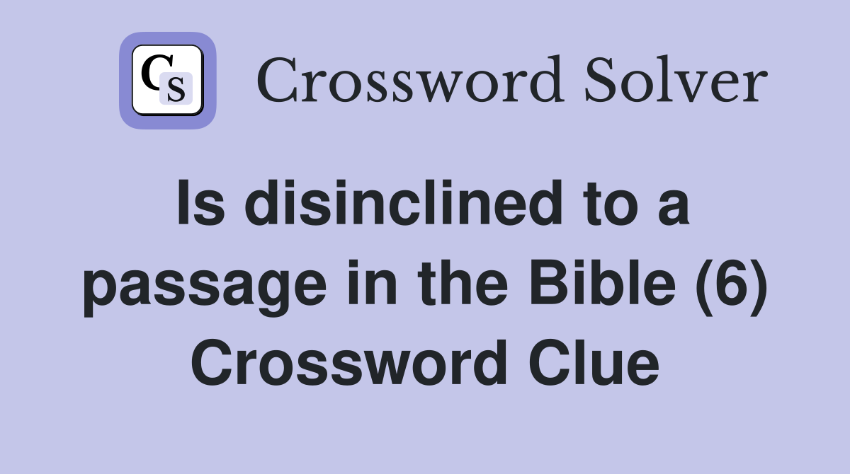 Is disinclined to a passage in the Bible (6) Crossword Clue