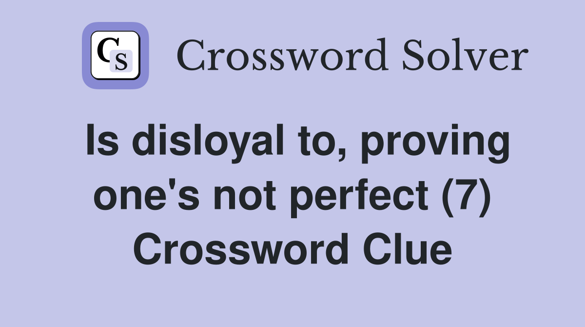 Is disloyal to, proving one's not perfect (7) Crossword Clue