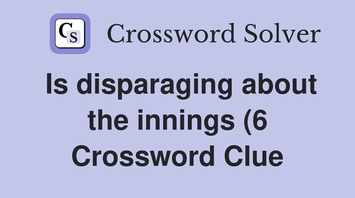 Is disparaging about the innings (6) Crossword Clue Answers Is disparaging about the innings (6) Crossword Clue Answers
