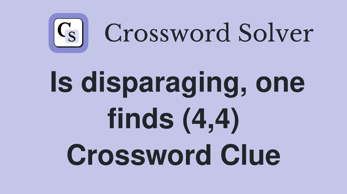 Is disparaging, one finds (4,4) Crossword Clue