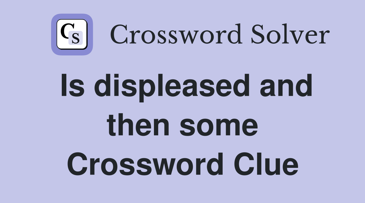 Is displeased and then some Crossword Clue