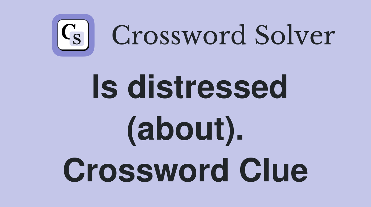 Is distressed (about). Crossword Clue