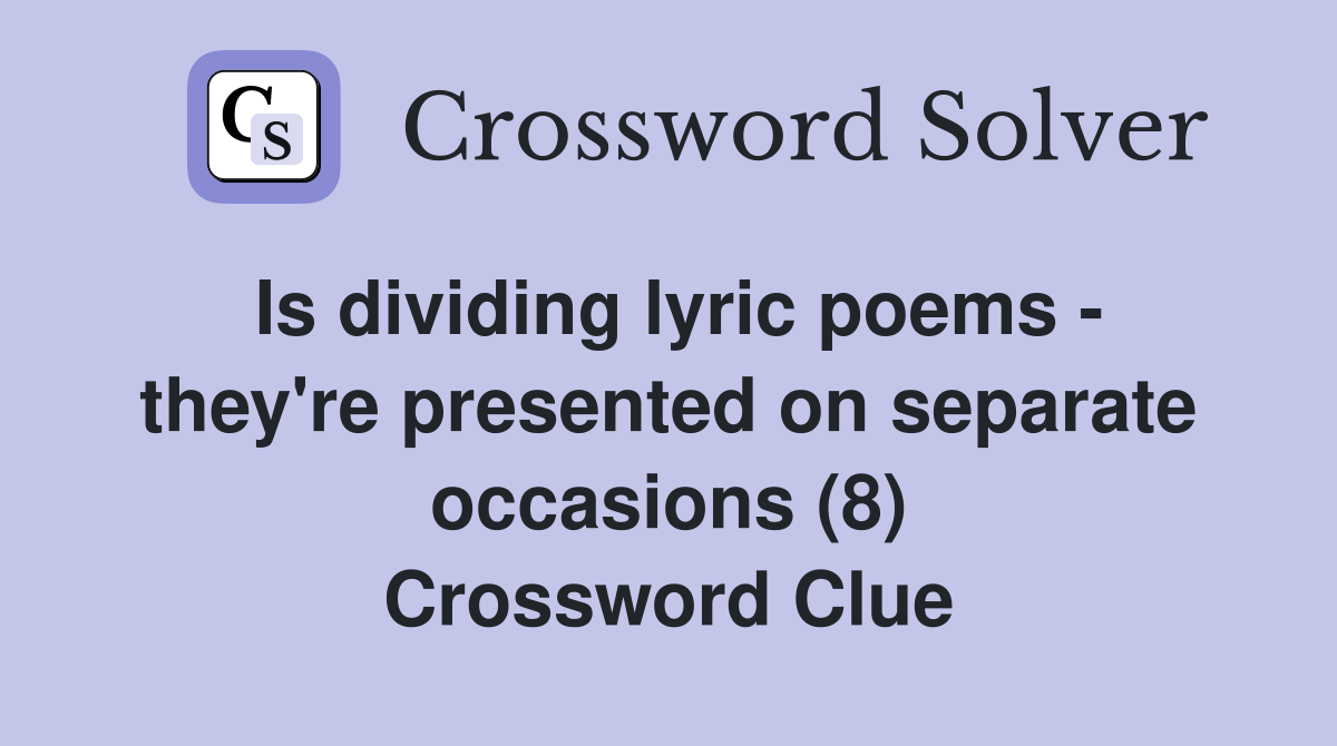 Is dividing lyric poems - they're presented on separate occasions (8) Crossword Clue