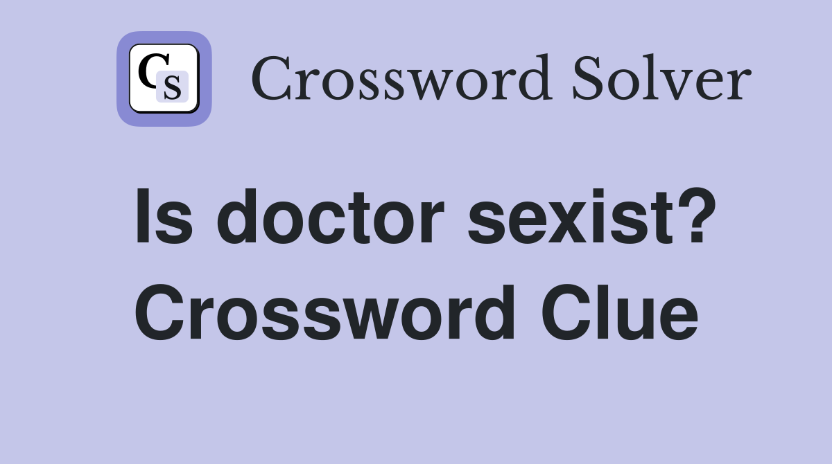 Is doctor sexist? Crossword Clue
