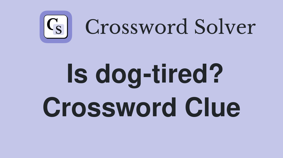 Is dog-tired? Crossword Clue