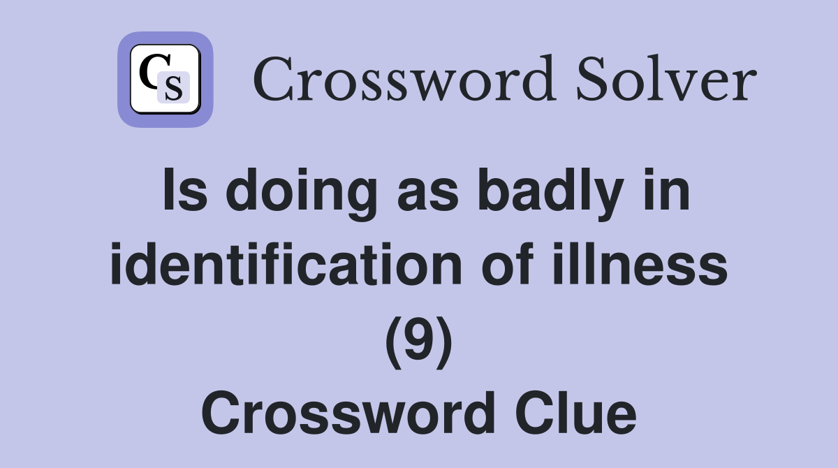 Is doing as badly in identification of illness (9) Crossword Clue
